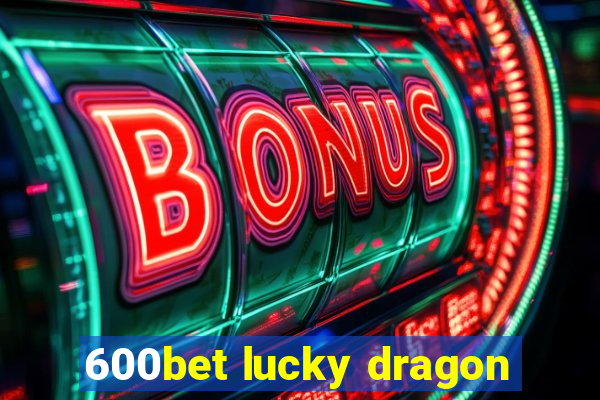 600bet lucky dragon